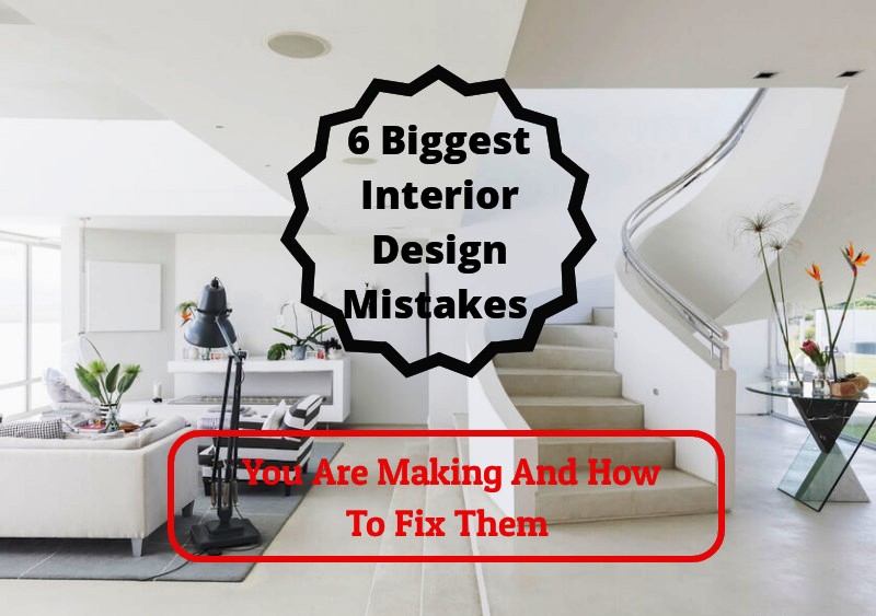 6 Biggest Interior Design Mistakes You Are Making And How To Fix Them
